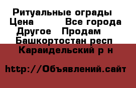 Ритуальные ограды › Цена ­ 840 - Все города Другое » Продам   . Башкортостан респ.,Караидельский р-н